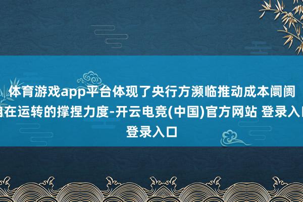 体育游戏app平台体现了央行方濒临推动成本阛阓自在运转的撑捏力度-开云电竞(中国)官方网站 登录入口