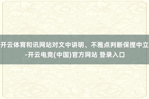 开云体育和讯网站对文中讲明、不雅点判断保捏中立-开云电竞(中国)官方网站 登录入口