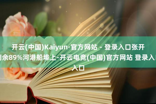 开云(中国)Kaiyun·官方网站 - 登录入口张开剩余89%河港船埠上-开云电竞(中国)官方网站 登录入口