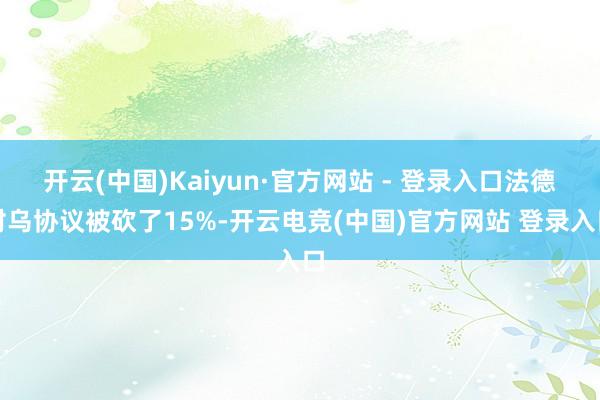 开云(中国)Kaiyun·官方网站 - 登录入口法德对乌协议被砍了15%-开云电竞(中国)官方网站 登录入口